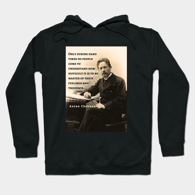 Anton Chekhov portrait and  Quote: Only during hard times do people come to understand how difficult it is to be master... Hoodie by artbleed